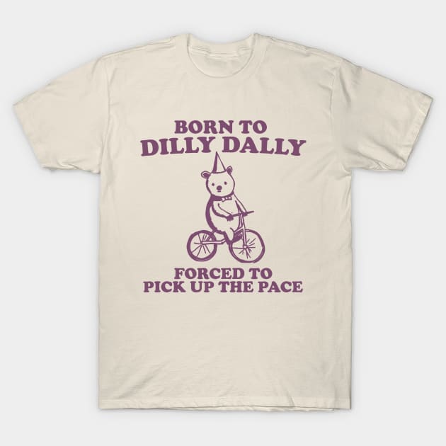 Born To Dilly Dally Forced To Pick Up The Pace - Unisex T-Shirt by Hamza Froug